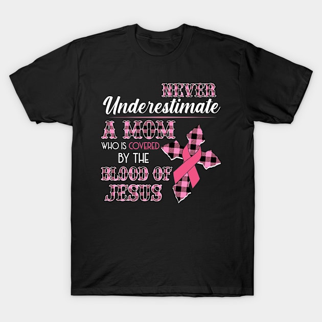 Never Underestimate A Mom Who Is Covered By The Blood Of Jesus Breast Cancer T-Shirt by Shaniya Abernathy